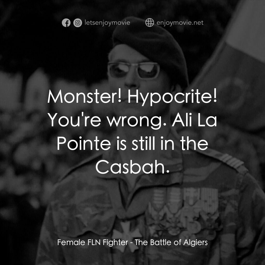 阿爾及爾之戰電影對白：Female FLN Fighter:  Monster! Hypocrite! You're wrong. Ali La Pointe is still in 