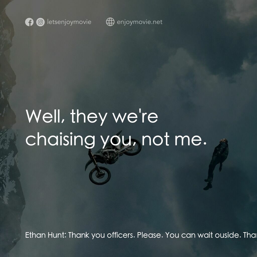 職業特工隊：死亡清算 上集電影對白：Ethan Hunt:  Thank you officers. Please. You can wait ouside. Thank you. Grace:  