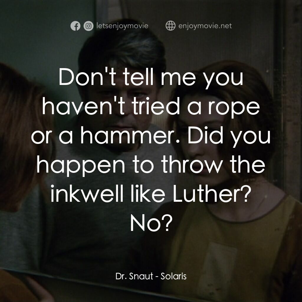 星球梭那里斯電影對白：Dr. Snaut:  Don't tell me you haven't tried a rope or a hammer. Did you happen to