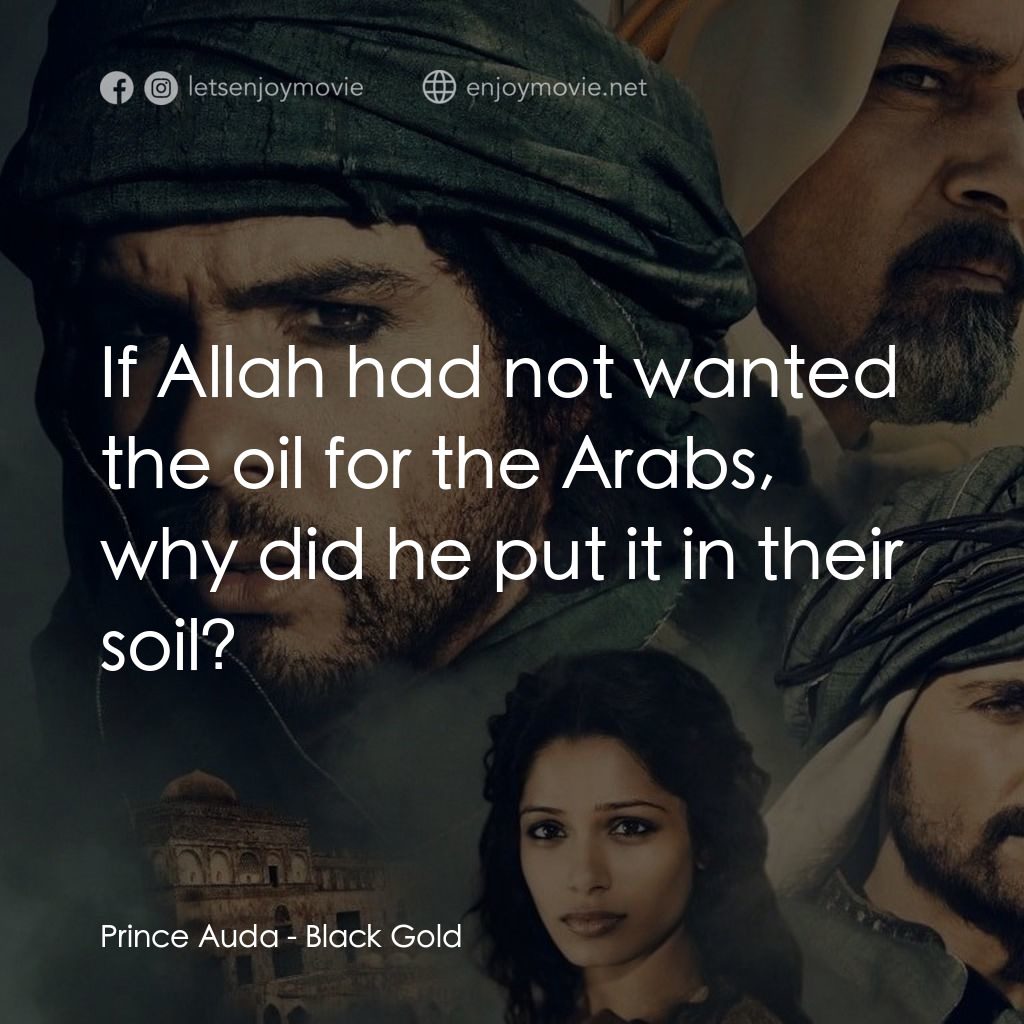 黑金電影對白：Prince Auda: If Allah had not wanted the oil for the Arabs, why did he put it in 