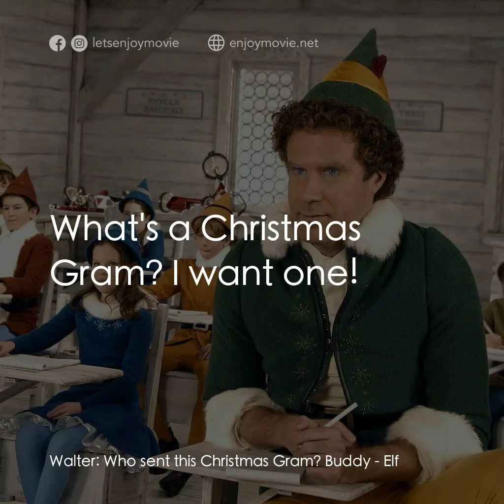 聖誕精靈電影對白：Walter:  Who sent this Christmas Gram? Buddy:  What's a Christmas Gram? I want on