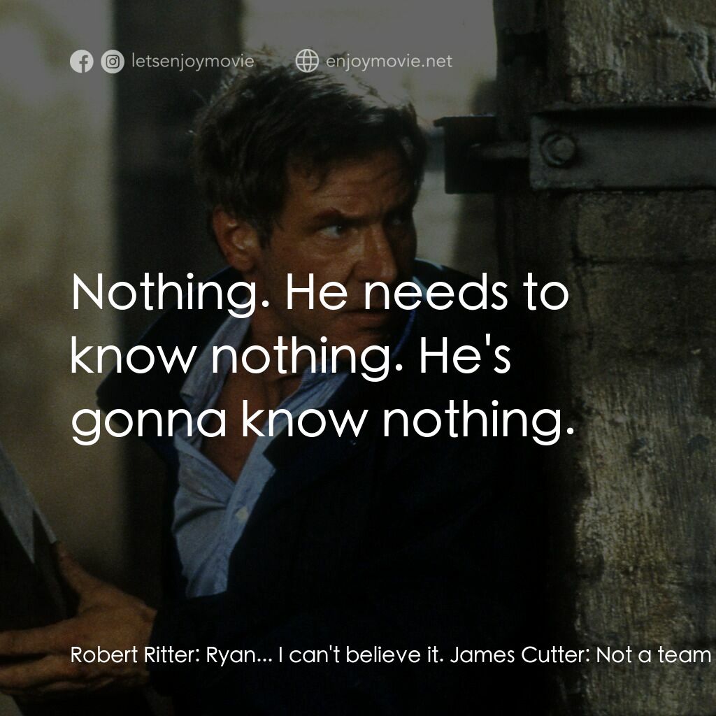 燃眉追擊電影對白：Robert Ritter:  Ryan... I can't believe it. James Cutter:  Not a team player, is 