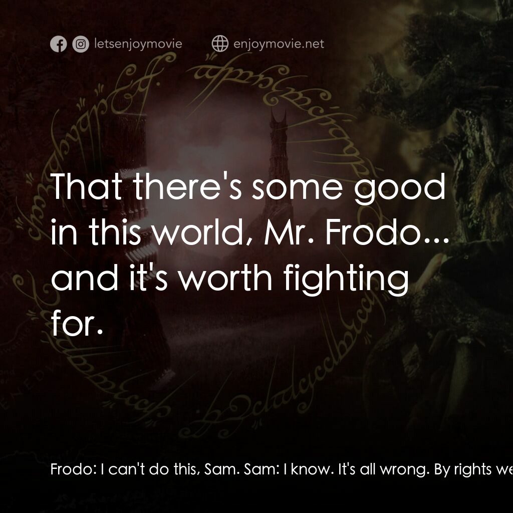 魔戒二部曲：雙城奇謀電影對白：Frodo:  I can't do this, Sam. Sam:  I know. It's all wrong. By rights we shouldn'