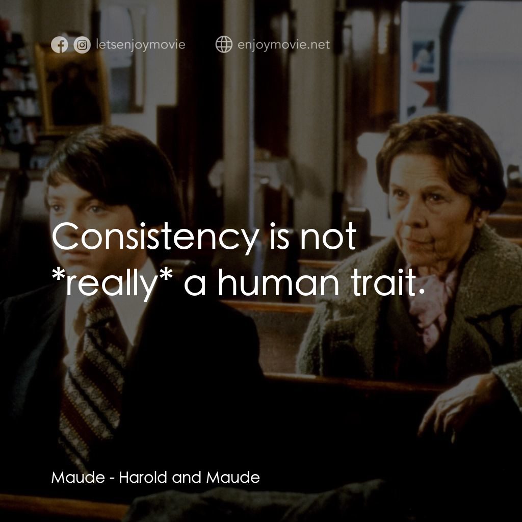 哈洛與茂德電影對白：Maude: Consistency is not *really* a human trait.