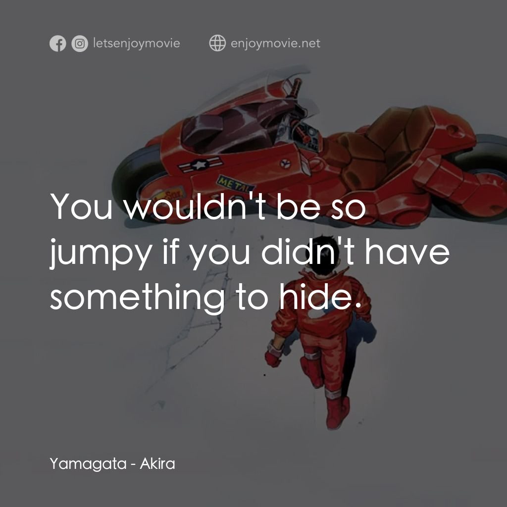 亞基拉電影對白：Yamagata: You wouldn't be so jumpy if you didn't have something to hide.