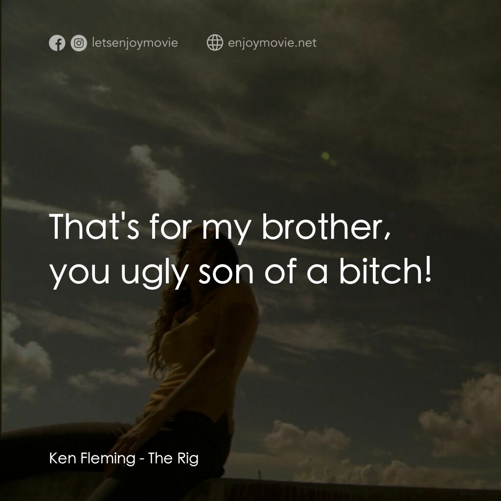 鑽井生物電影對白：Ken Fleming:  That's for my brother, you ugly son of a bitch!