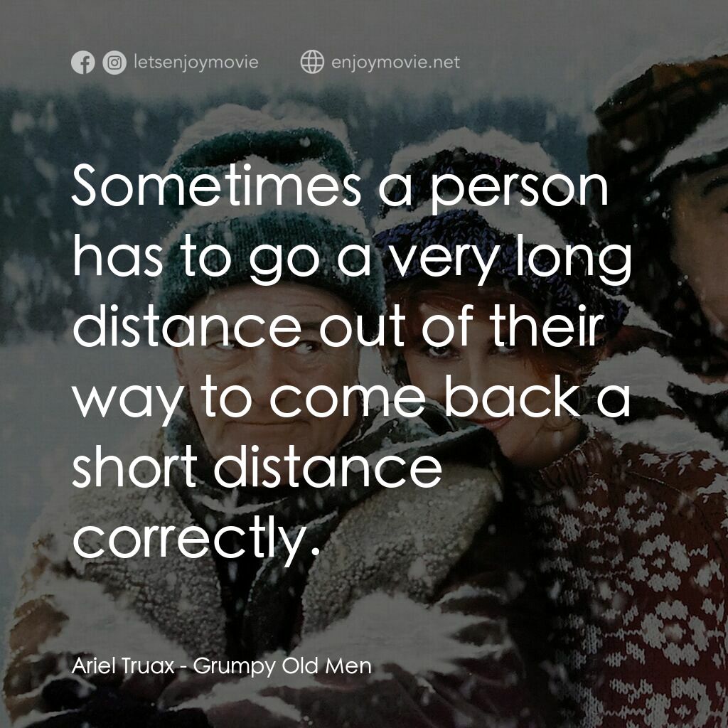 鬥氣老頑童電影對白：Ariel Truax:  Sometimes a person has to go a very long distance out of their way 