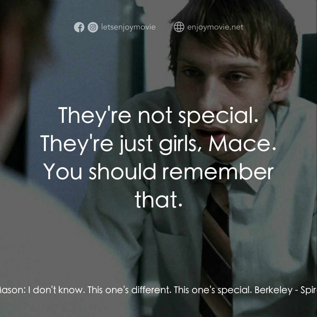 鬼影螺旋電影對白：Mason:  I don't know. This one's different. This one's special. Berkeley:  They'r