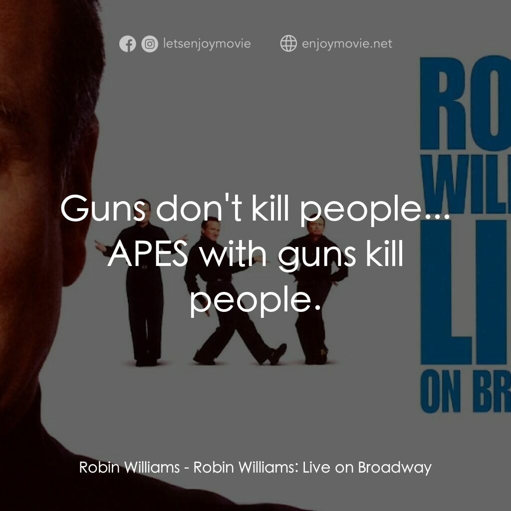 羅賓·威廉姆斯：百老匯現場電影對白：Robin Williams:  Guns don't kill people... APES with guns kill people.