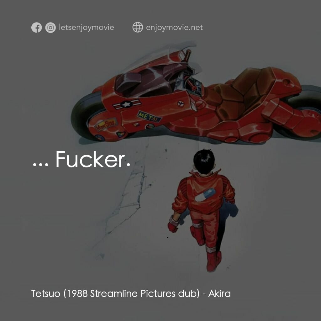 亞基拉電影對白：Tetsuo (1988 Streamline Pictures dub):  ... Fucker.