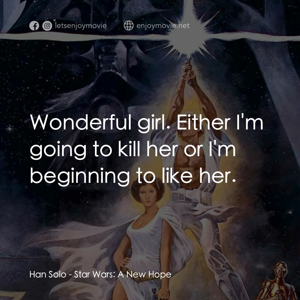 星球大戰四部曲：新的希望電影對白：Han Solo:  Wonderful girl. Either I'm going to kill her or I'm beginning to like 