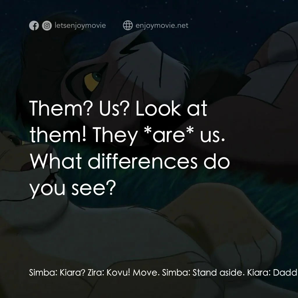 獅子王2：辛巴王國經典對白：Simba:  Kiara? Zira:  Kovu! Move. Simba:  Stand aside. Kiara:  Daddy, this has to stop. Zira:  You