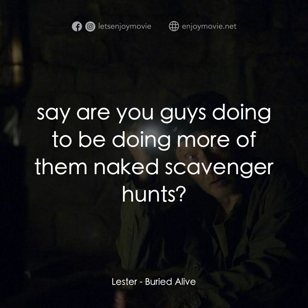 活埋電影對白：Lester:  say are you guys doing to be doing more of them naked scavenger hunts?