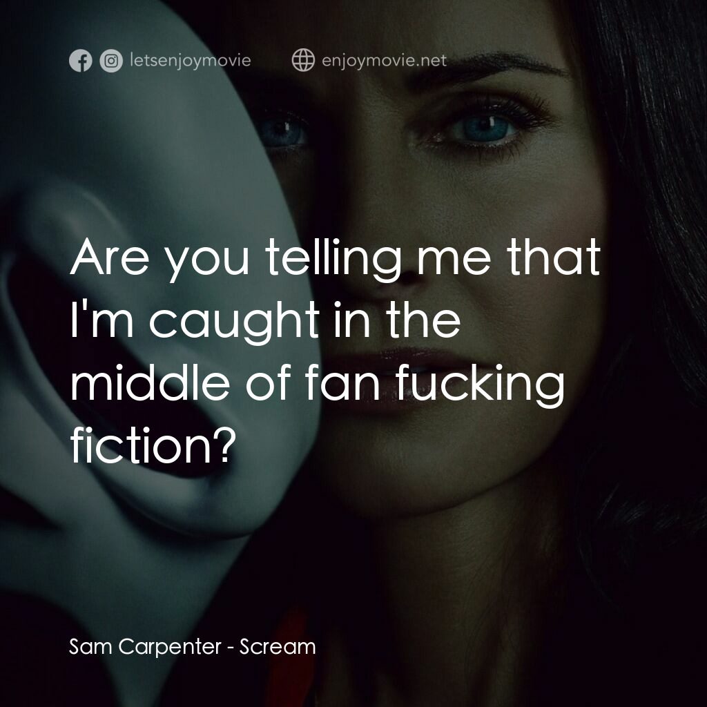 奪命狂呼電影對白：Sam Carpenter:  Are you telling me that I'm caught in the middle of fan fucking f