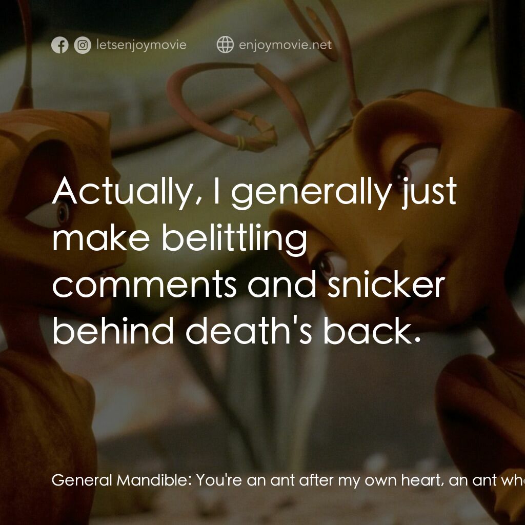 小蟻雄兵電影對白：General Mandible:  You're an ant after my own heart, an ant who looks death in th