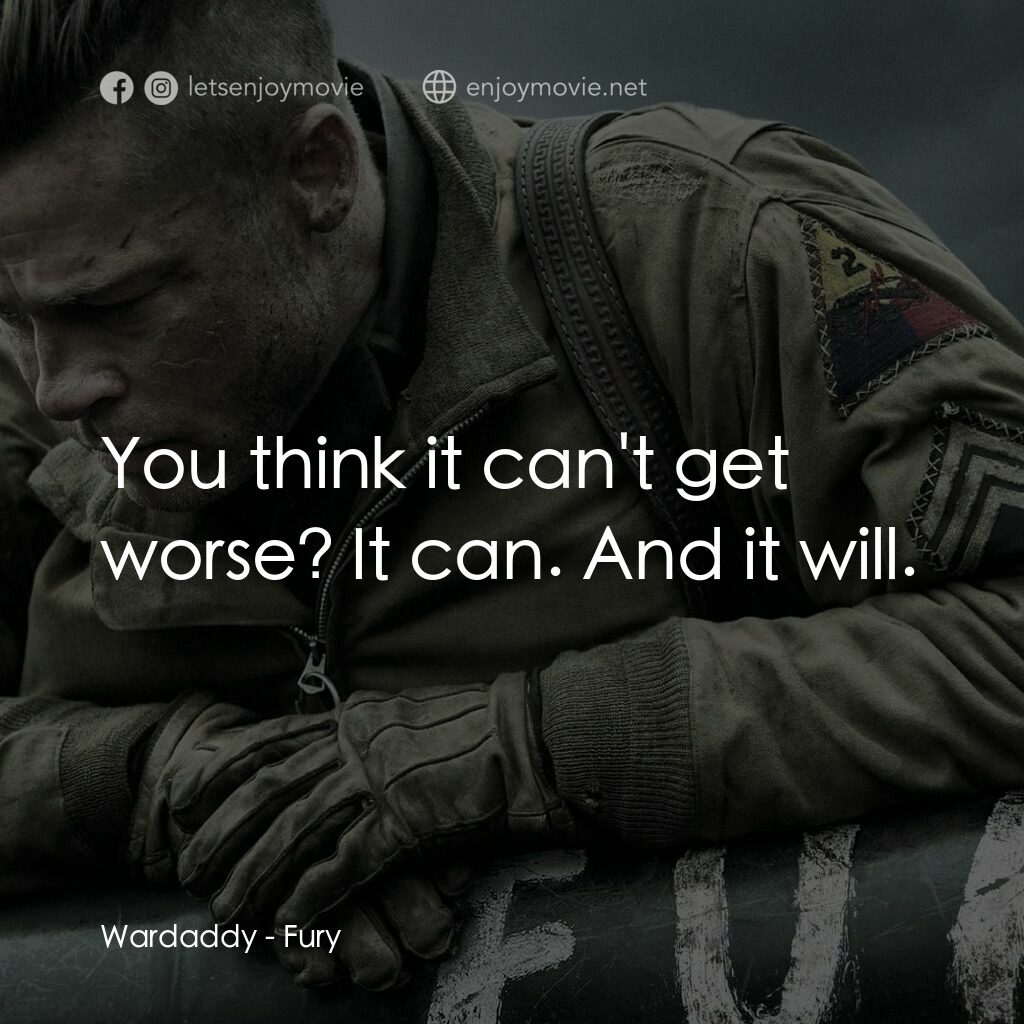 戰逆豪情電影對白：Wardaddy:  You think it can't get worse? It can. And it will.