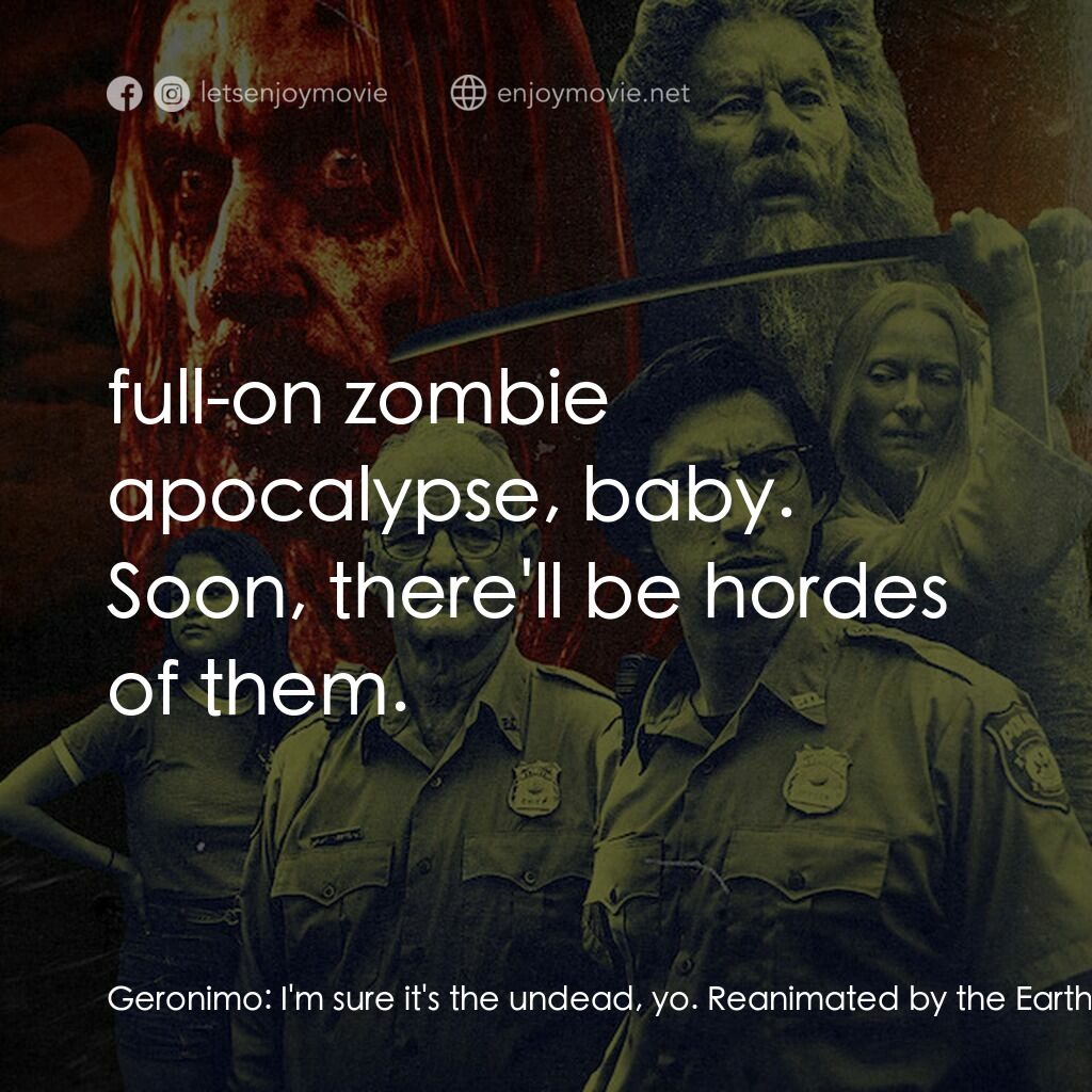 喪屍未逝電影對白：Geronimo:  I'm sure it's the undead, yo. Reanimated by the Earth being thrown off