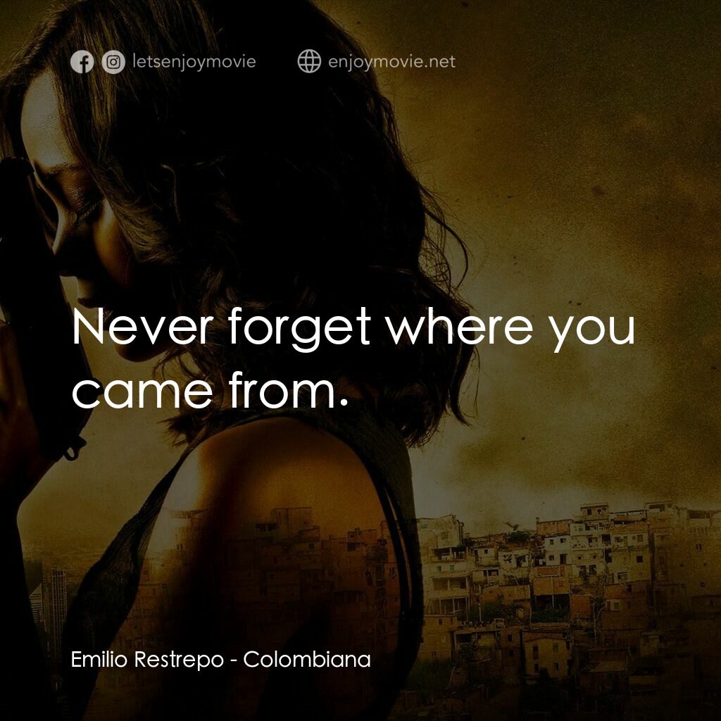 魅影殺機電影對白：Emilio Restrepo:  Never forget where you came from.