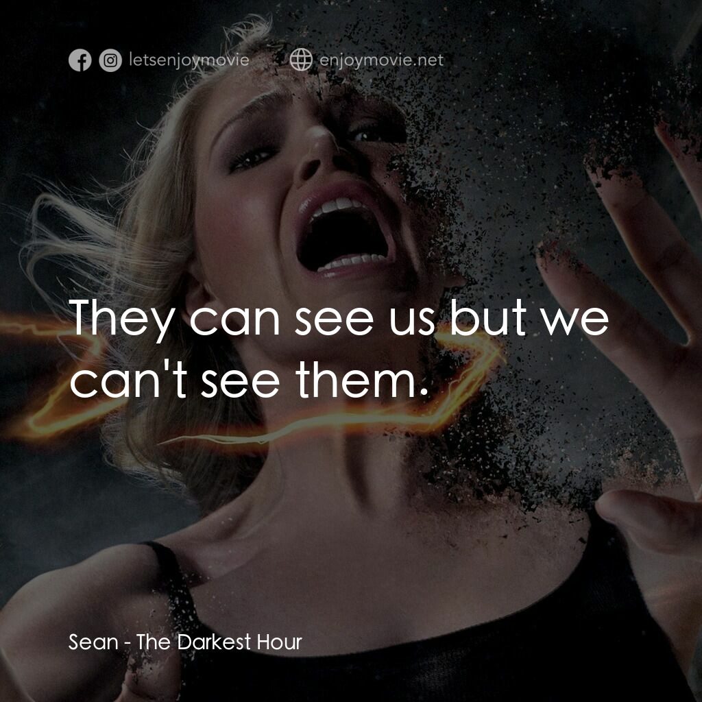 黑暗時刻電影對白：Sean:  They can see us but we can't see them.