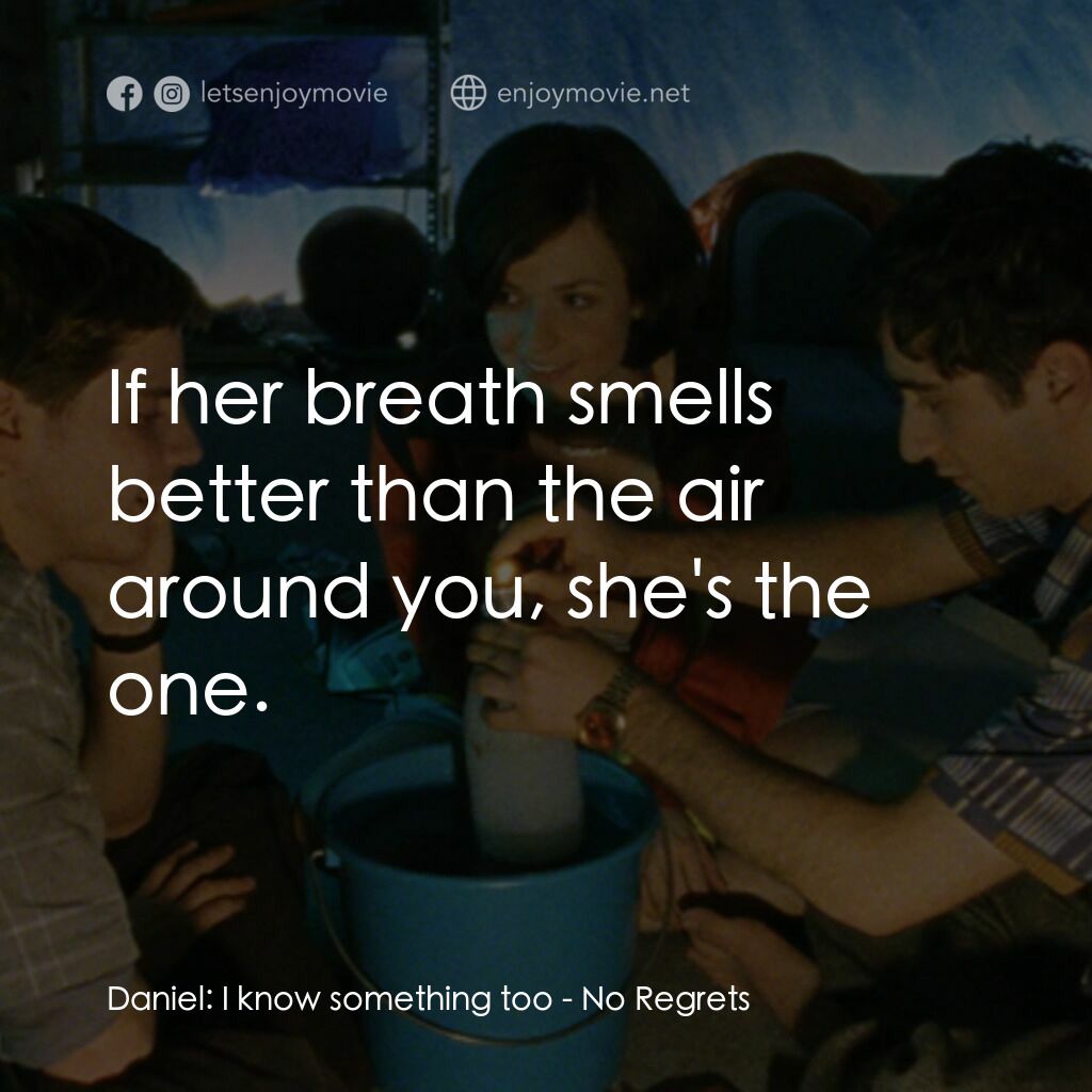 No Regrets電影對白：Daniel:  I know something too:  If her breath smells better than the air around y