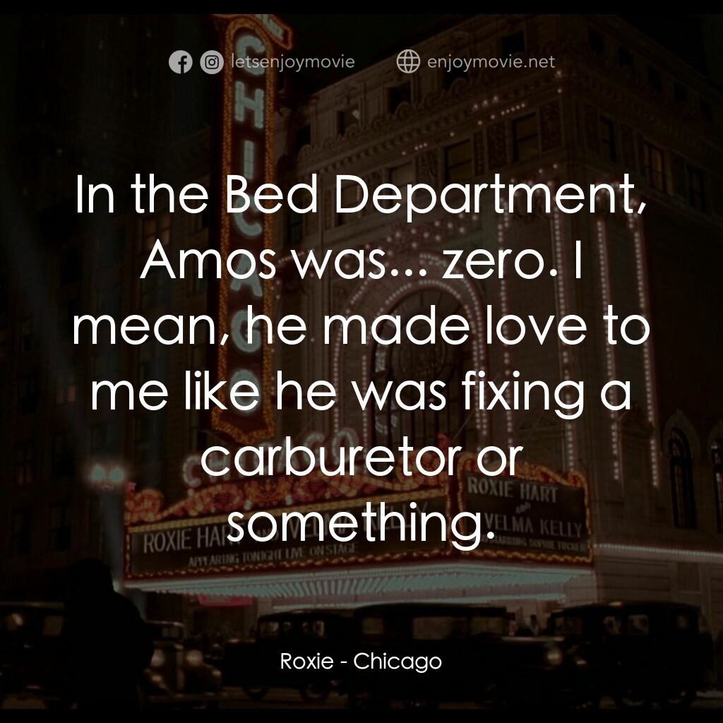 芝加哥電影對白：Roxie:  In the Bed Department, Amos was... zero. I mean, he made love to me like 