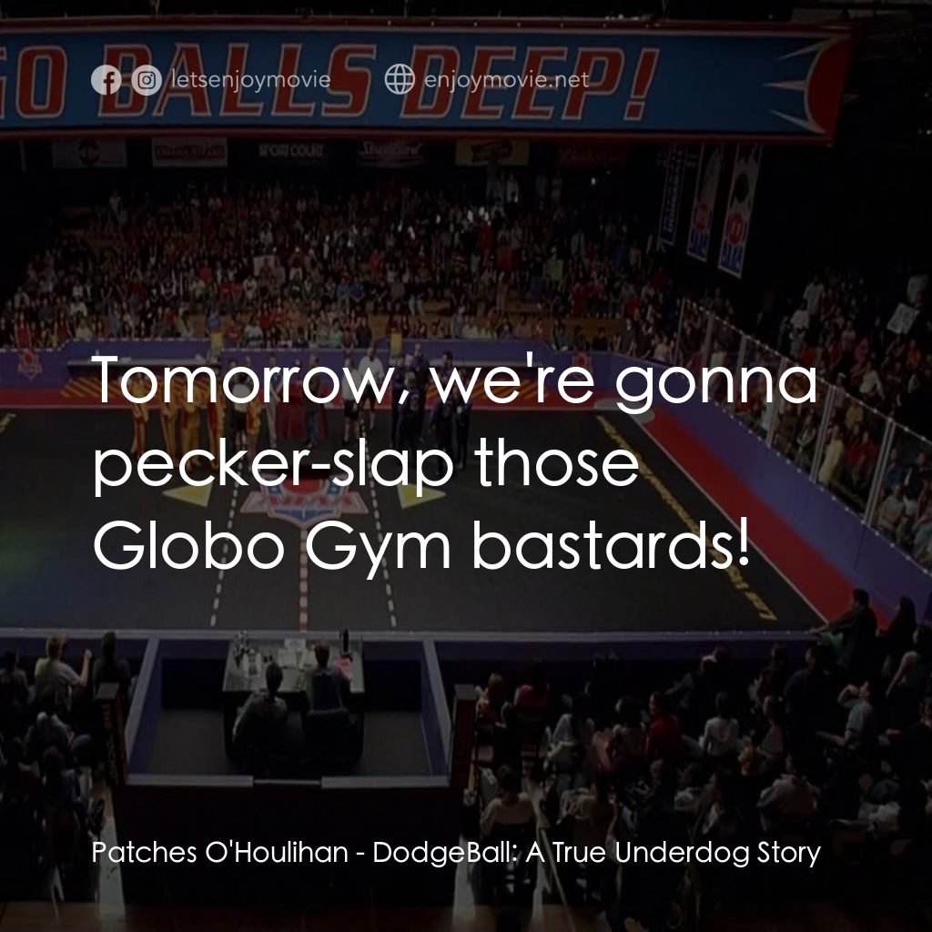 鐵男躲避球電影對白：Patches O'Houlihan: Tomorrow, we're gonna pecker-slap those Globo Gym bastards!