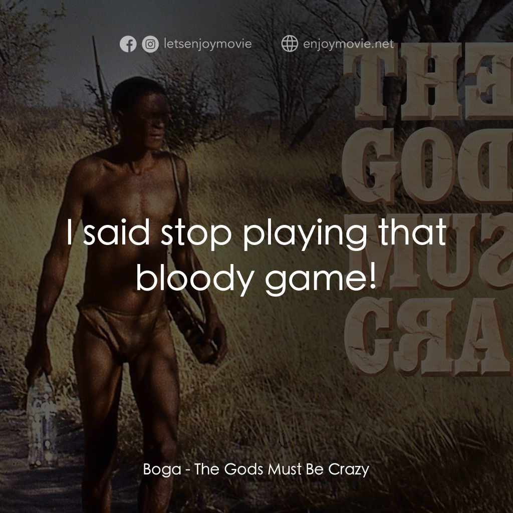 上帝也瘋狂電影對白：Boga: I said stop playing that bloody game!