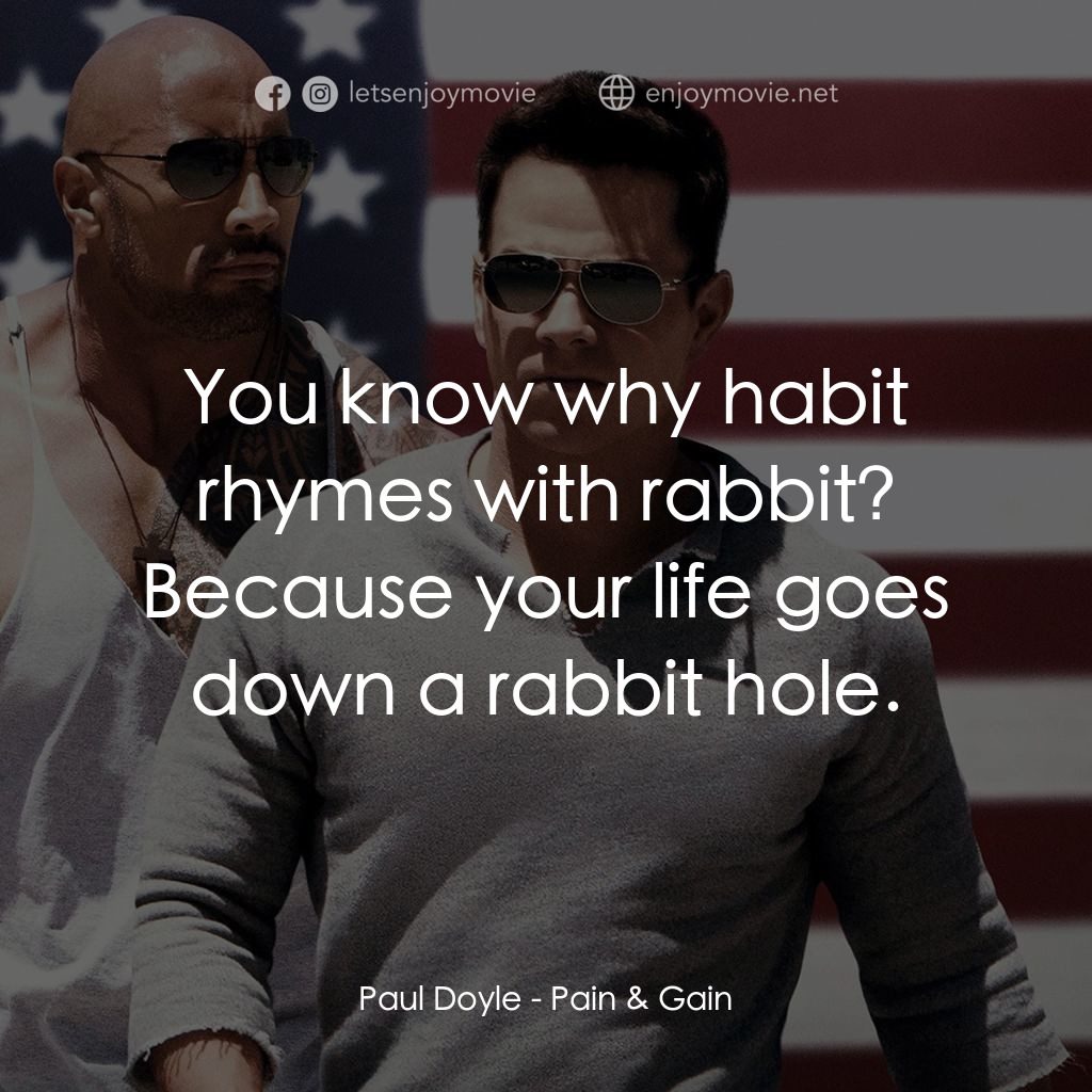 愛拚才會贏電影對白：Paul Doyle: You know why habit rhymes with rabbit? Because your life goes down a 