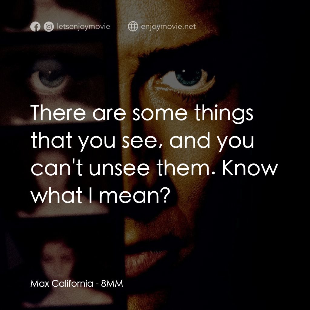 Eight Millimeter電影對白：Max California: There are some things that you see, and you can't unsee them. Kno