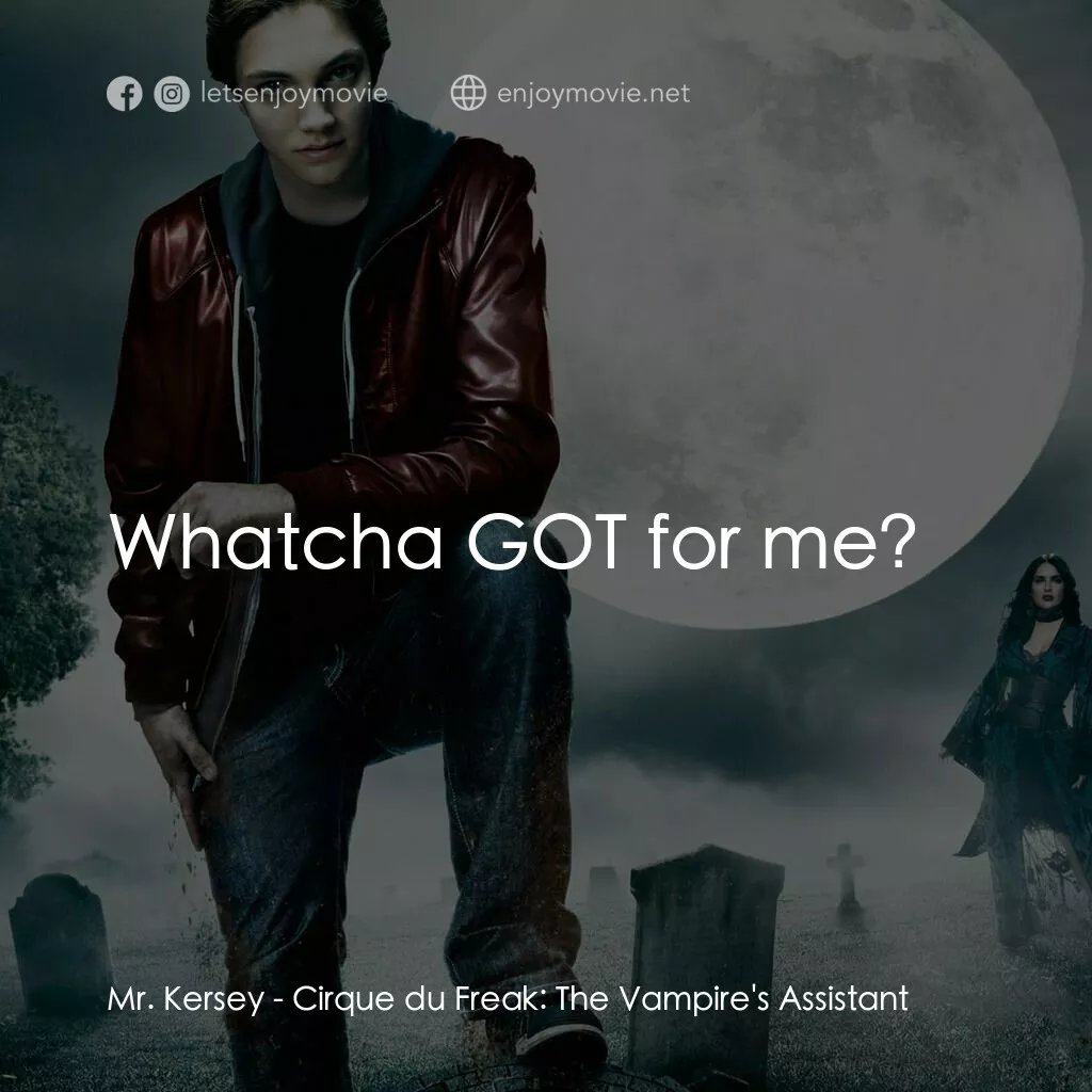 向達倫大冒險：鬼不理的助手電影對白：Mr. Kersey:  Whatcha GOT for me?