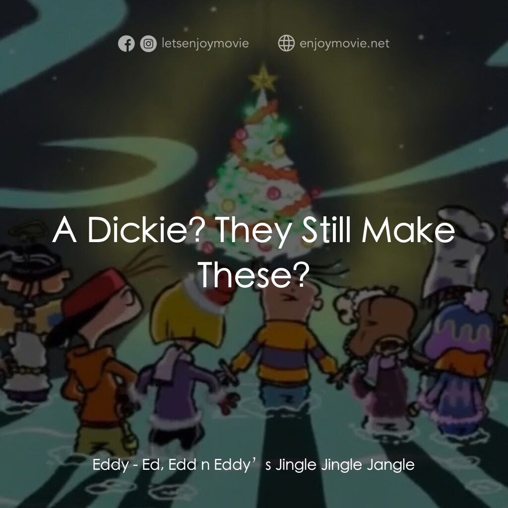 Ed, Edd n Eddy’s Jingle Jingle Jangle電影對白：Eddy:  A Dickie? They Still Make These?