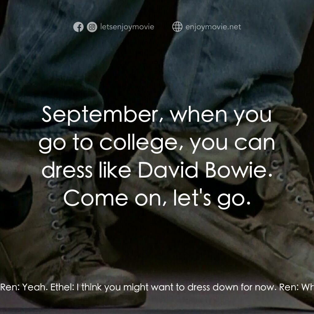 渾身是勁電影對白：Ethel:  You gonna wear that tie? Ren:  Yeah. Ethel:  I think you might want to dr