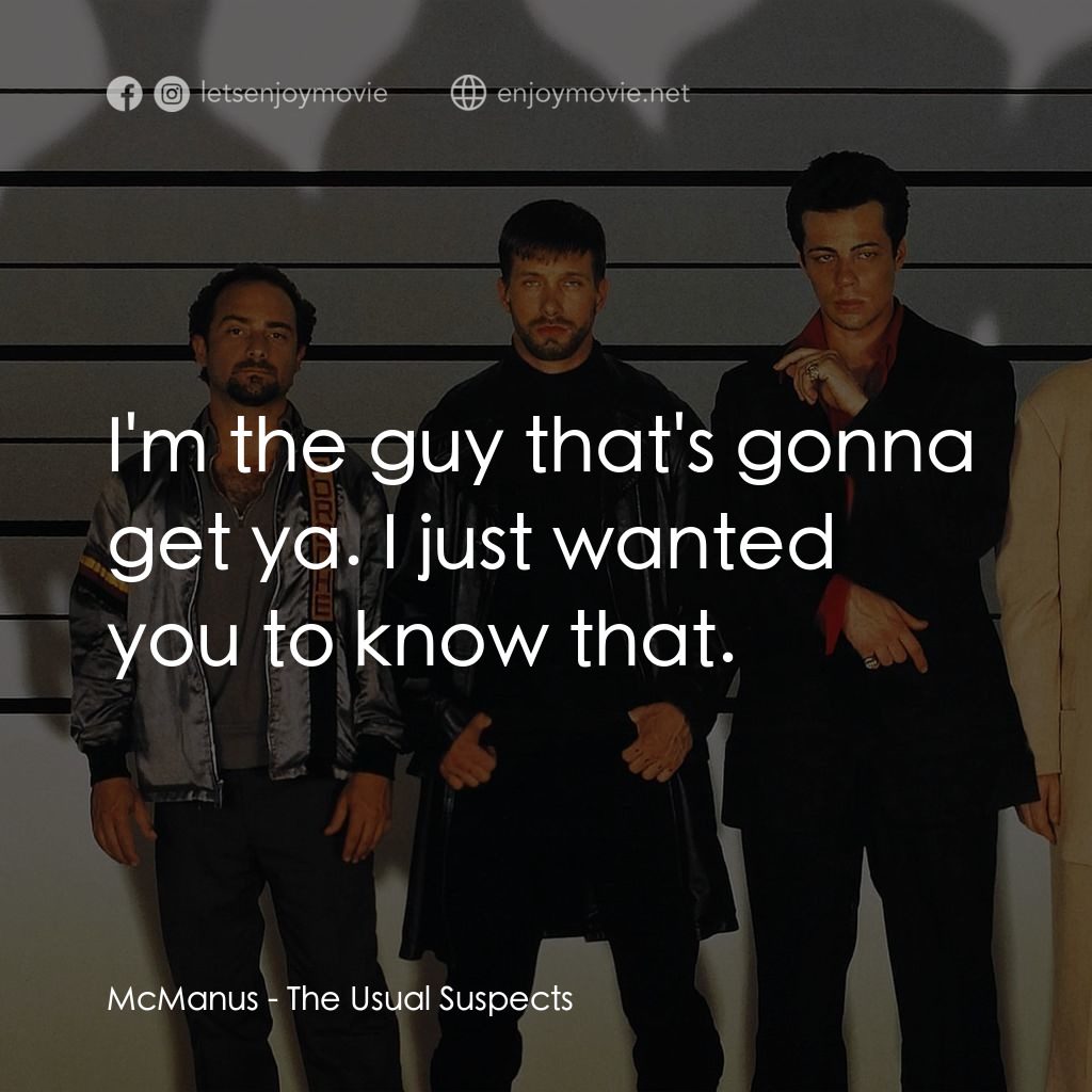 非常嫌疑犯電影對白：McManus: I'm the guy that's gonna get ya. I just wanted you to know that.