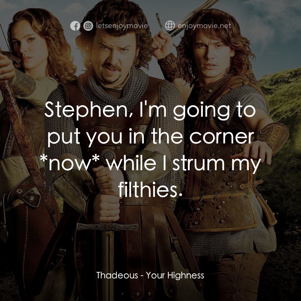 王子殿下電影對白：Thadeous: Stephen, I'm going to put you in the corner *now* while I strum my filt