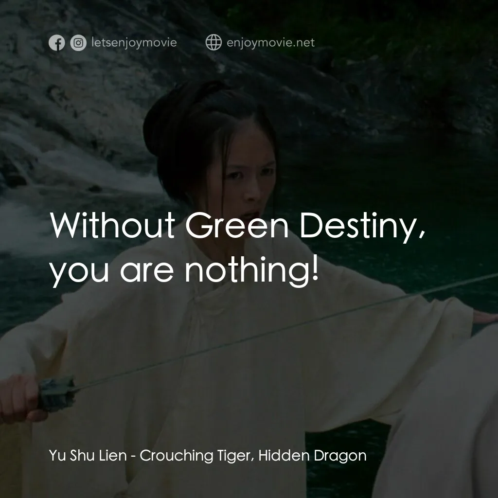臥虎藏龍電影對白：Yu Shu Lien:  Without Green Destiny, you are nothing!