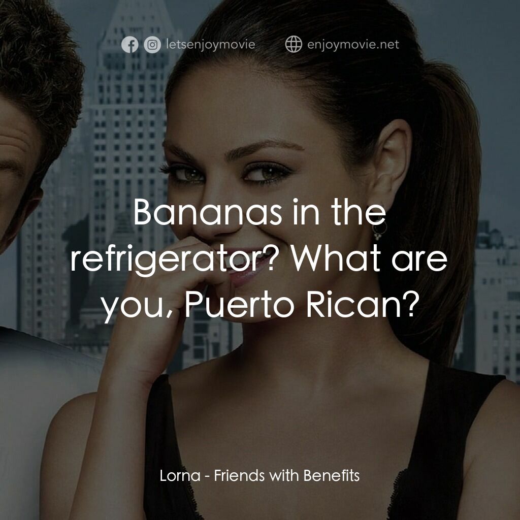 戀搞好朋友電影對白：Lorna:  Bananas in the refrigerator? What are you, Puerto Rican?