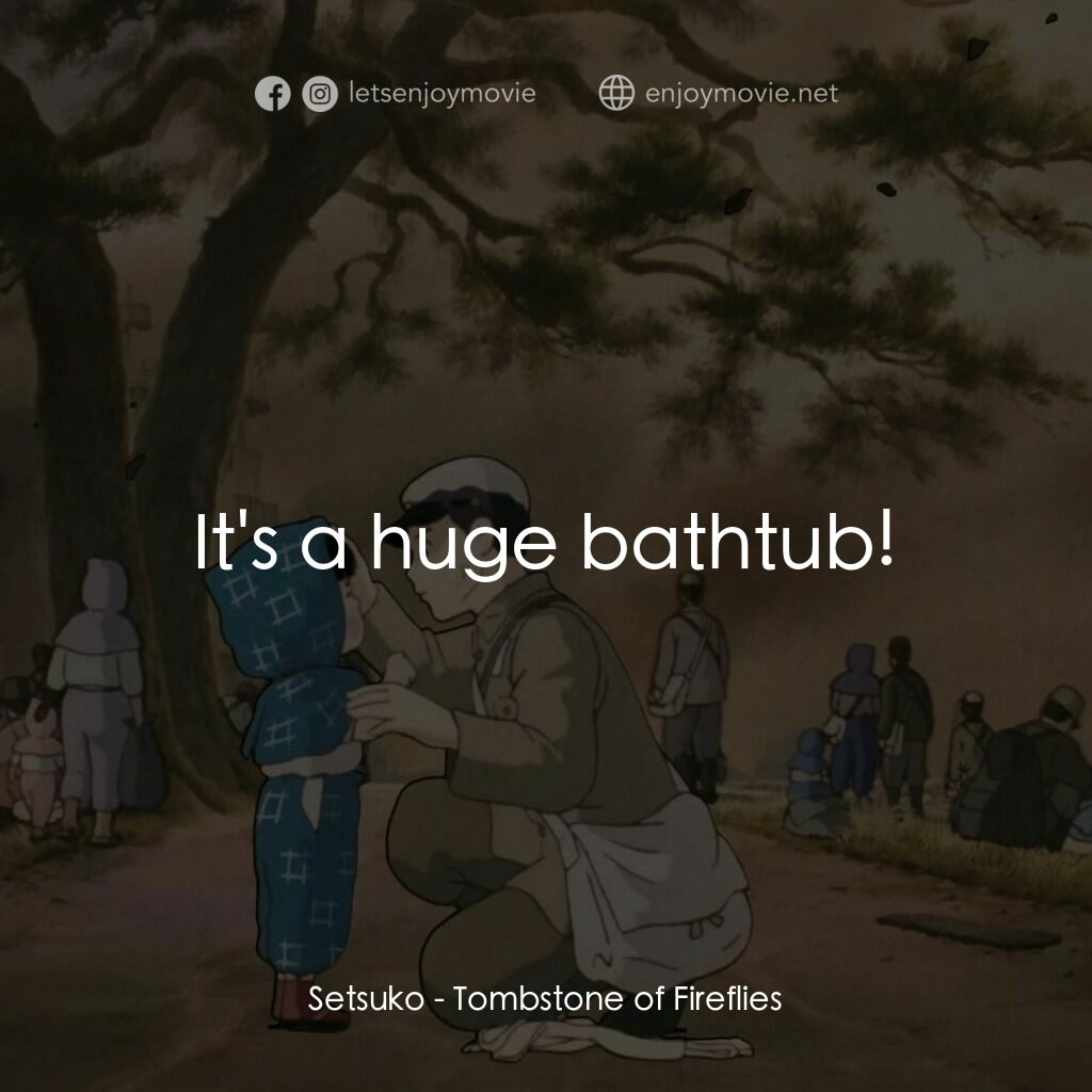 再見螢火蟲電影對白：Setsuko:  It's a huge bathtub!