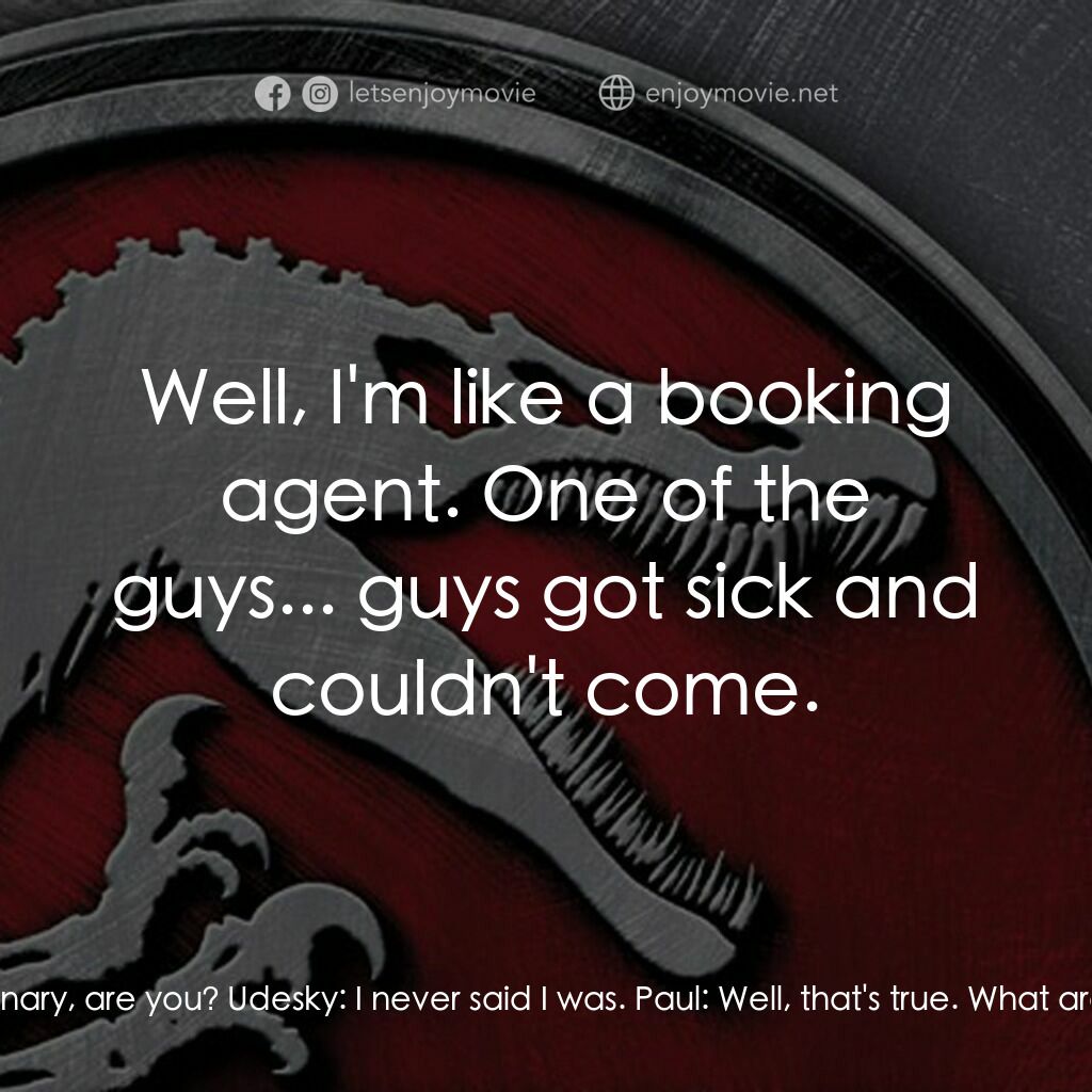 侏羅紀公園 3電影對白：Paul:  You're not really a mercenary, are you? Udesky:  I never said I was. Paul: