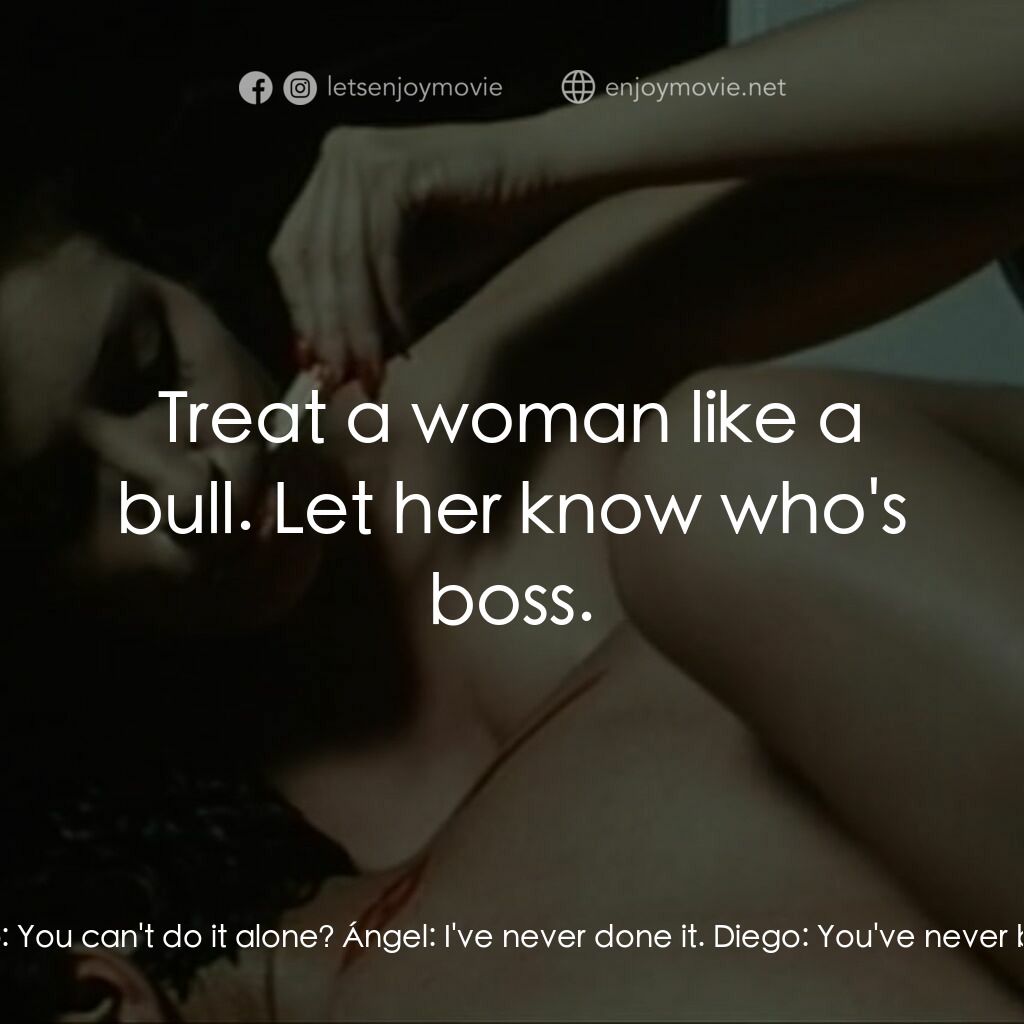 鬥牛士電影對白：Ángel:  You have to help me pick up girls. Diego:  You can't do it alone? Ángel: 