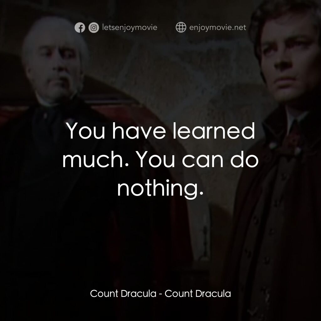 德古拉之夜電影對白：Count Dracula:  You have learned much. You can do nothing.