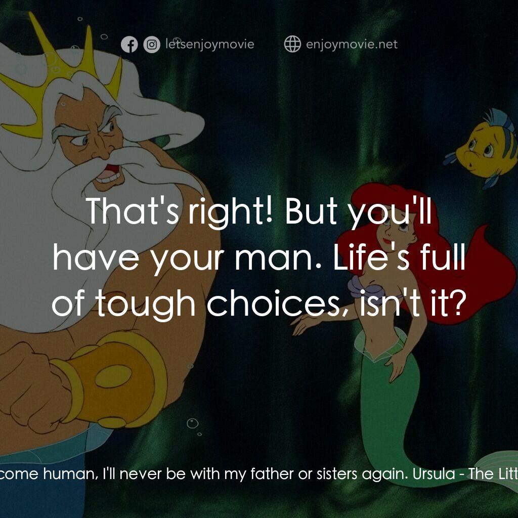 小魚仙電影對白：Ariel:  If I become human, I'll never be with my father or sisters again. Ursula:
