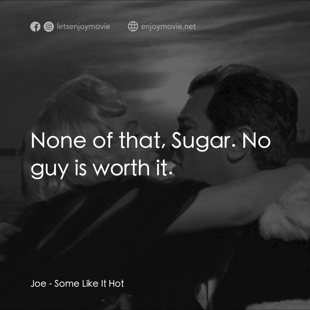 熱情如火電影對白：Joe: None of that, Sugar. No guy is worth it.