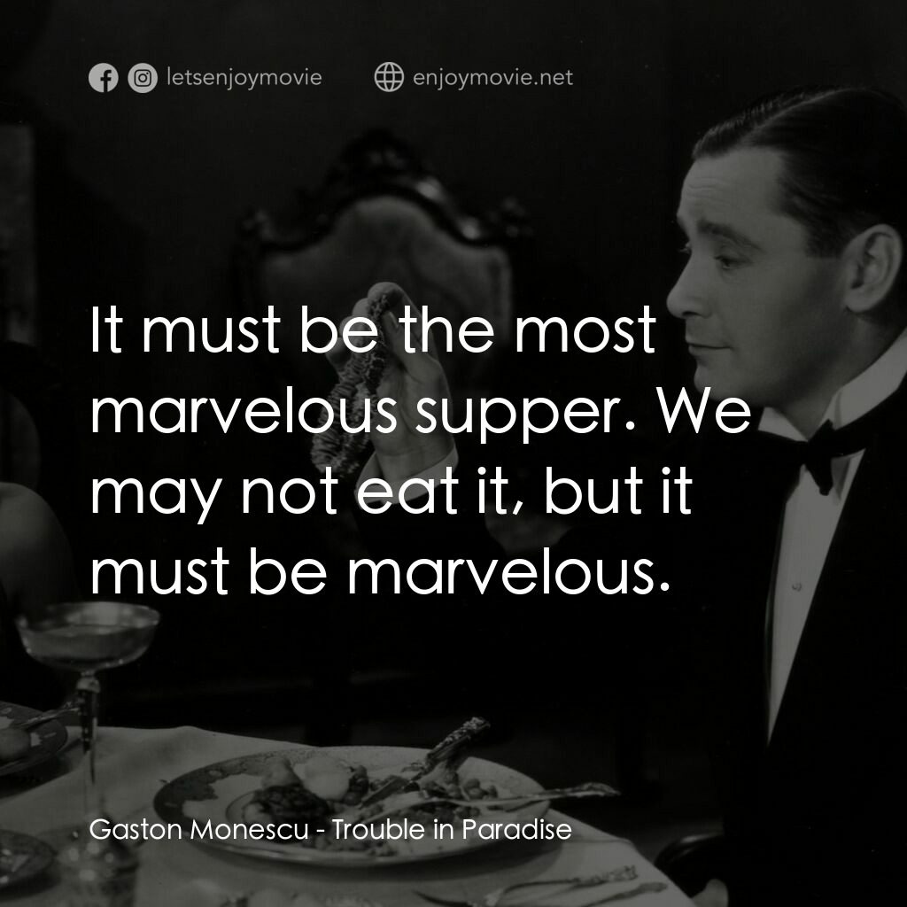 天堂艷史電影對白：Gaston Monescu:  It must be the most marvelous supper. We may not eat it, but it 