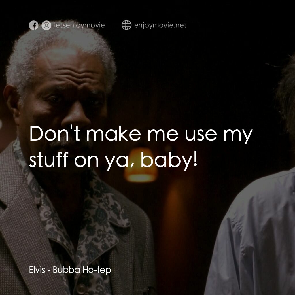 打鬼王電影對白：Elvis:  Don't make me use my stuff on ya, baby!