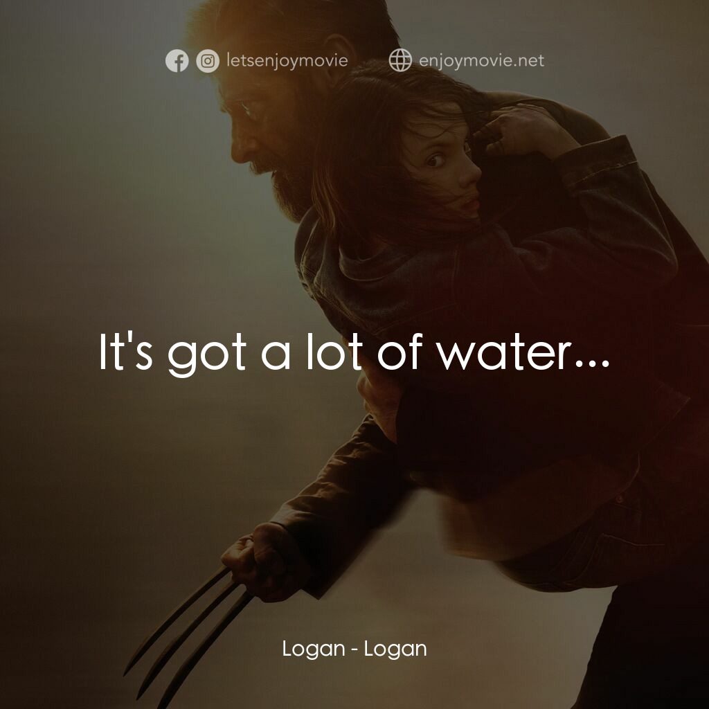 盧根電影對白：Logan:  It's got a lot of water...