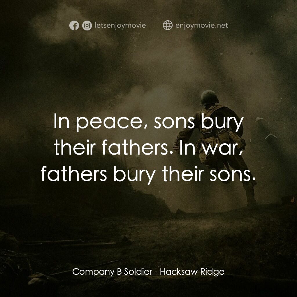 鋼鋸嶺電影對白：Company B Soldier:  In peace, sons bury their fathers. In war, fathers bury their