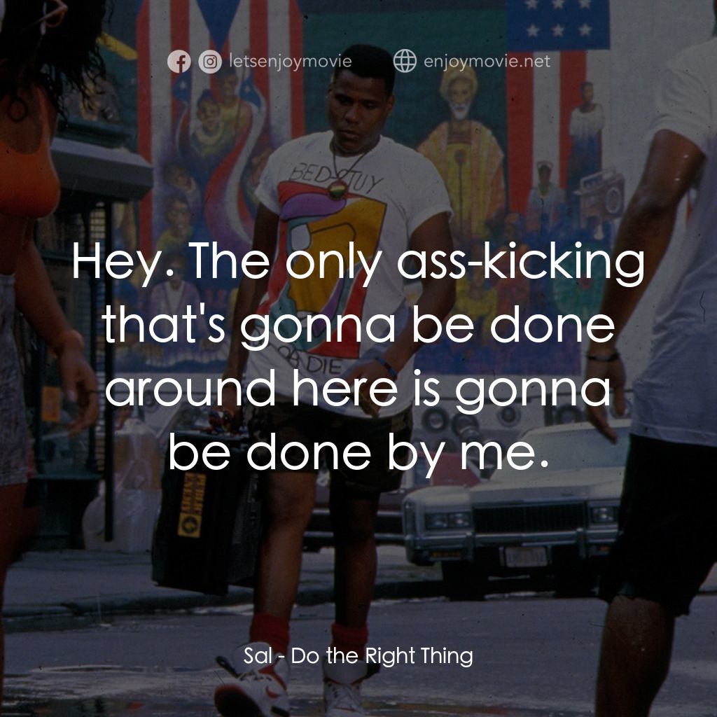 為所應為電影對白：Sal: Hey. The only ass-kicking that's gonna be done around here is gonna be done 