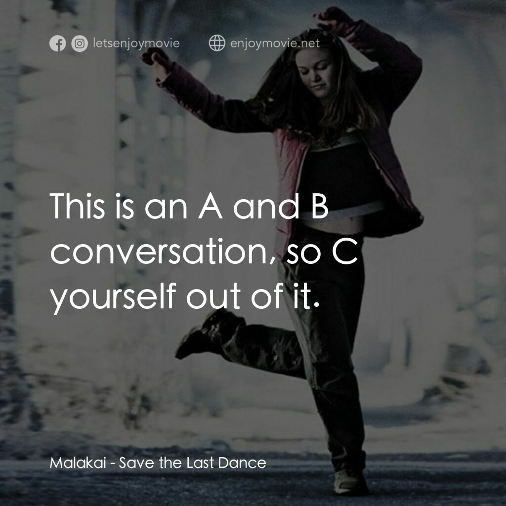 舞動激情電影對白：Malakai:  This is an A and B conversation, so C yourself out of it.