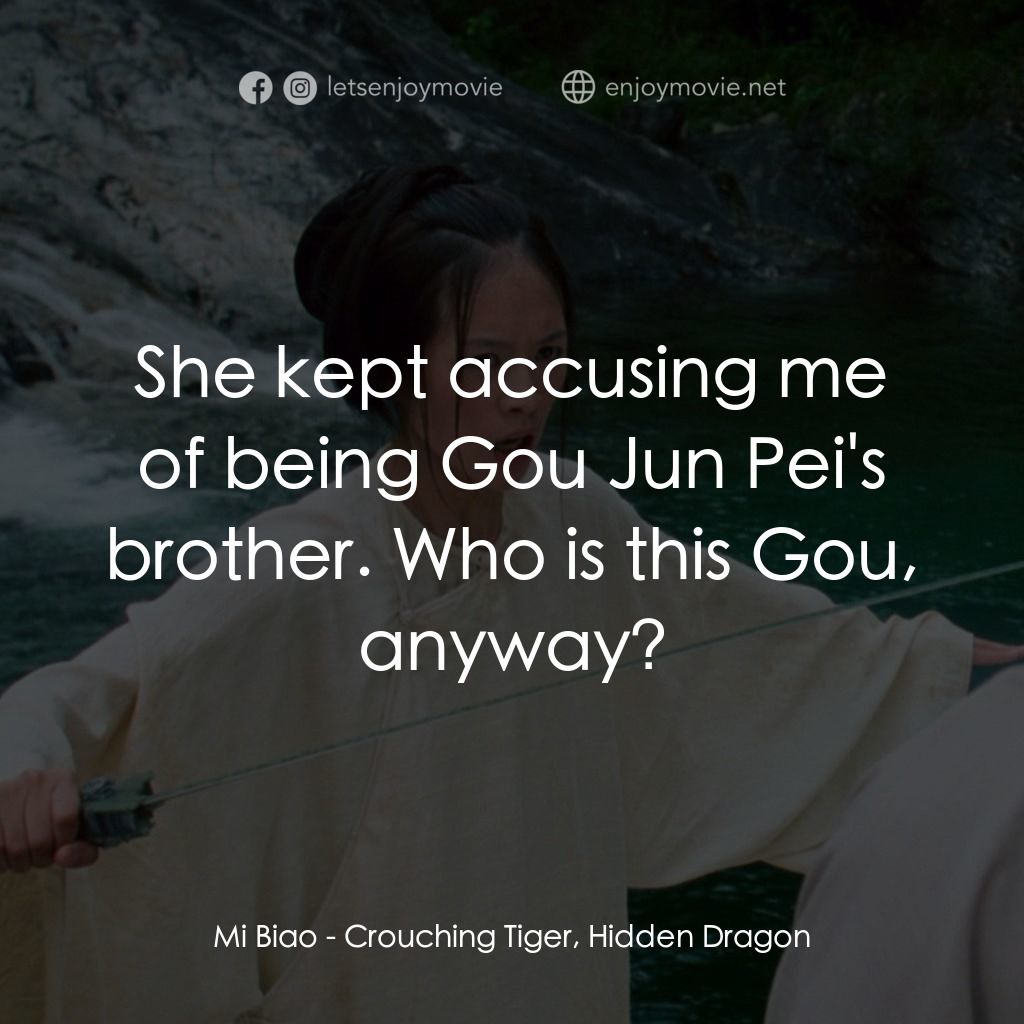 臥虎藏龍電影對白：Mi Biao: She kept accusing me of being Gou Jun Pei's brother. Who is this Gou, an