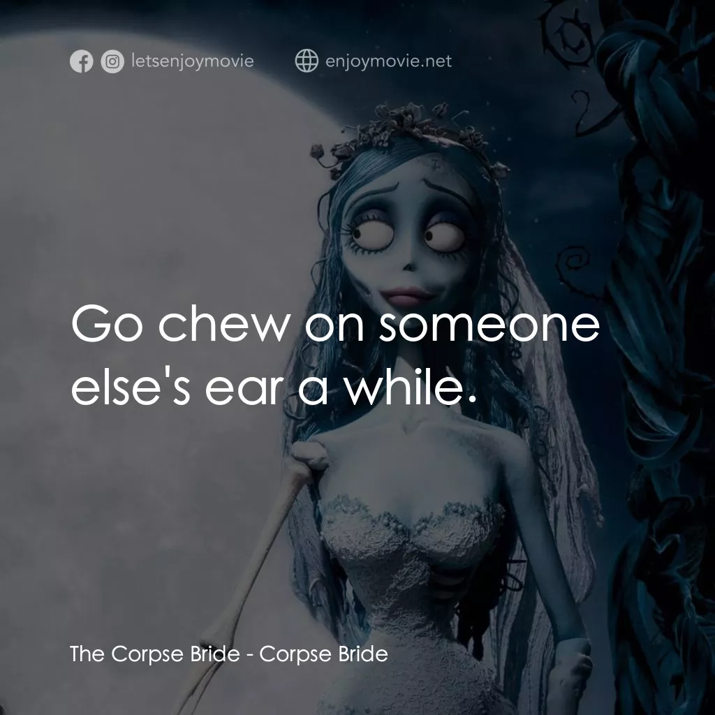 怪誕屍新娘電影對白：The Corpse Bride: Go chew on someone else's ear a while.